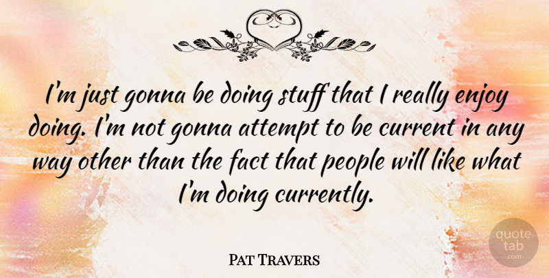 Pat Travers Quote About Attempt, Canadian Musician, Gonna, People, Stuff: Im Just Gonna Be Doing...