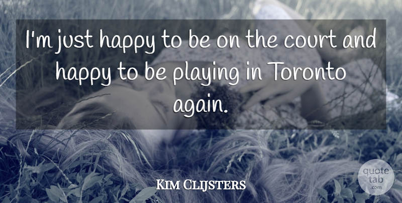 Kim Clijsters Quote About Court, Happy, Playing, Toronto: Im Just Happy To Be...