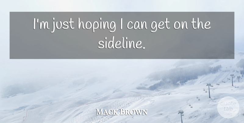 Mack Brown Quote About Hoping: Im Just Hoping I Can...