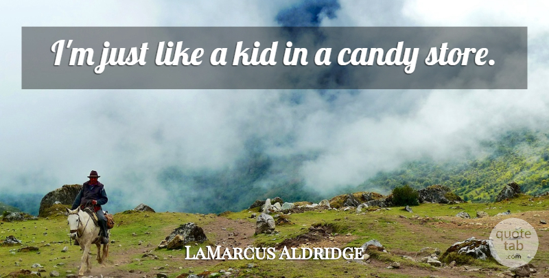 LaMarcus Aldridge Quote About Candy, Kid: Im Just Like A Kid...
