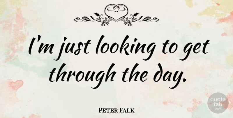 Peter Falk Quote About undefined: Im Just Looking To Get...
