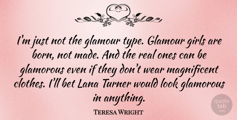Teresa Wright Quote About Girl, Real, Clothes: Im Just Not The Glamour...
