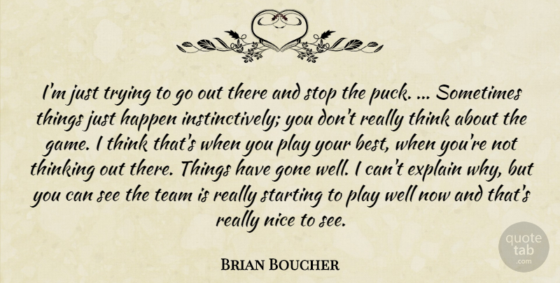 Brian Boucher Quote About Explain, Gone, Happen, Nice, Starting: Im Just Trying To Go...