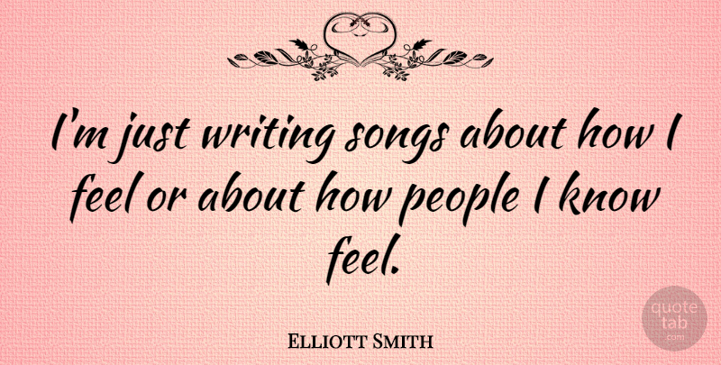 Elliott Smith Quote About Song, Writing, People: Im Just Writing Songs About...