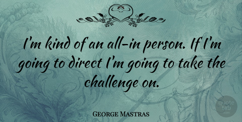 George Mastras Quote About undefined: Im Kind Of An All...