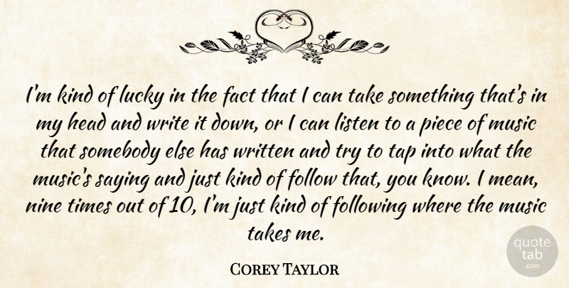 Corey Taylor Quote About Fact, Follow, Following, Head, Music: Im Kind Of Lucky In...