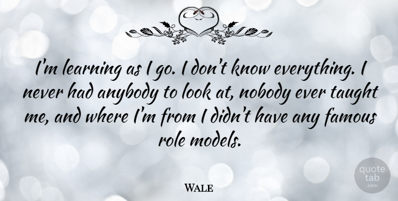 Wale Quote About Anybody, Famous, Learning, Role, Taught: Im Learning As I Go...