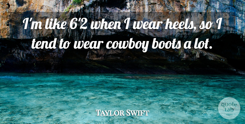 Taylor Swift Quote About Cowboy, Boots, Cowboy Boot: Im Like 62 When I...