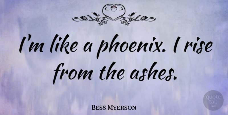 Bess Myerson Quote About Phoenix, Ashes: Im Like A Phoenix I...