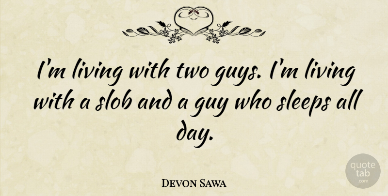 Devon Sawa Quote About Sleep, Two, Guy: Im Living With Two Guys...