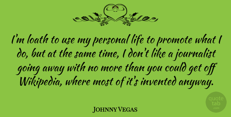 Johnny Vegas Quote About Going Away, Wikipedia, Use: Im Loath To Use My...