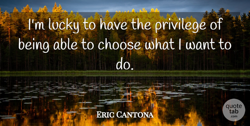 Eric Cantona Quote About Able, Privilege, Lucky: Im Lucky To Have The...