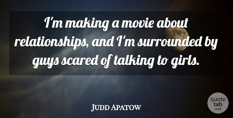 Judd Apatow Quote About Girl, Talking, Guy: Im Making A Movie About...