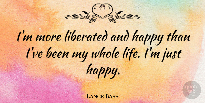 Lance Bass Quote About Whole Life, Whole, Liberated: Im More Liberated And Happy...