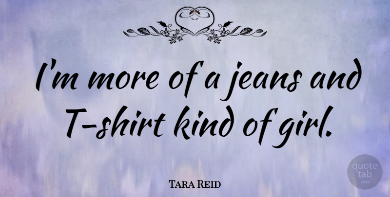 Tara Reid Quote About Girl, Jeans, Kind: Im More Of A Jeans...