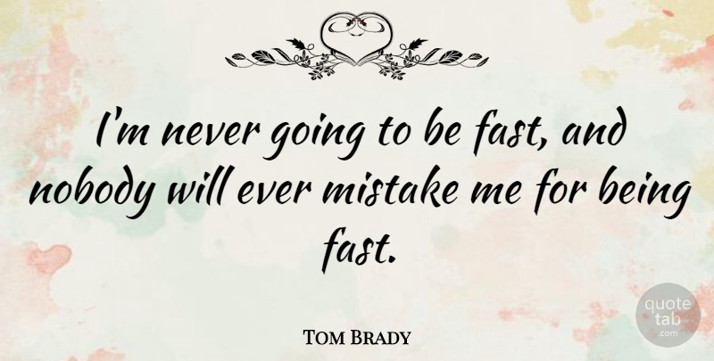 Tom Brady Quote About undefined: Im Never Going To Be...