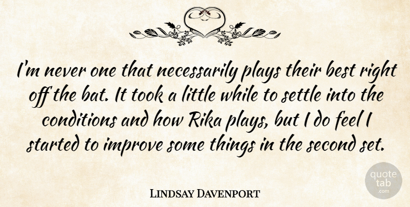 Lindsay Davenport Quote About Best, Conditions, Improve, Plays, Second: Im Never One That Necessarily...