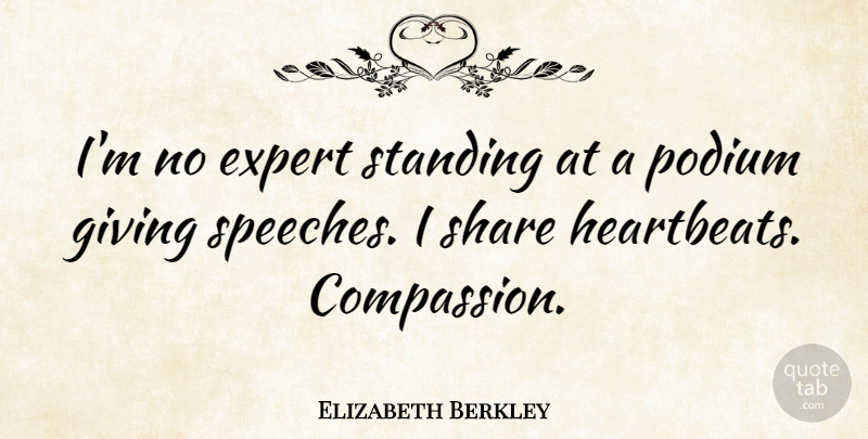 Elizabeth Berkley Quote About Compassion, Giving, Speech: Im No Expert Standing At...