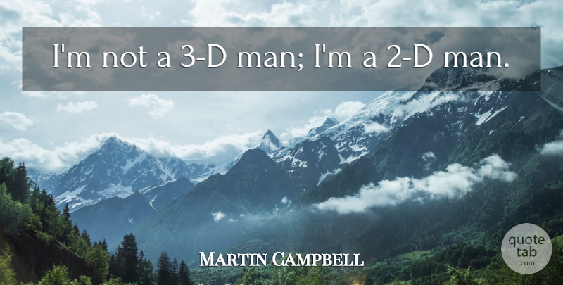 Martin Campbell Quote About undefined: Im Not A 3 D...