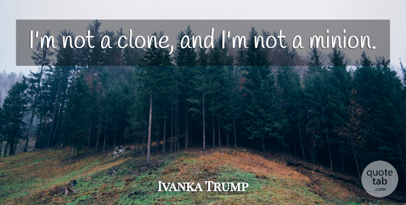 Ivanka Trump Quote About Minions: Im Not A Clone And...