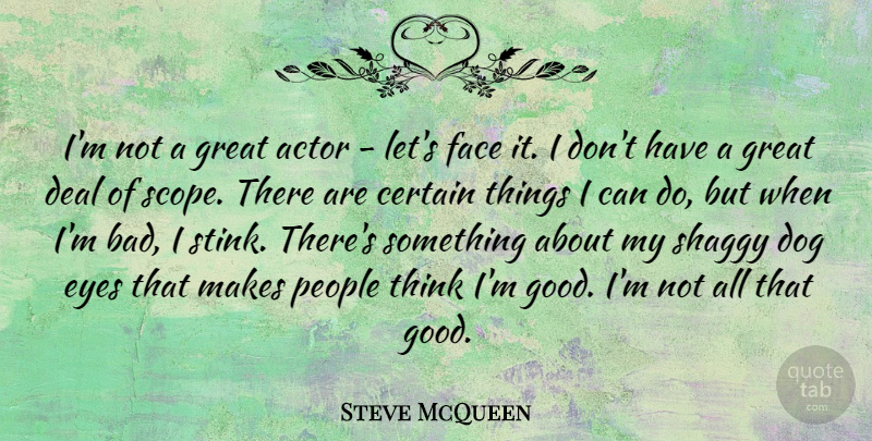 Steve McQueen Quote About Certain, Deal, Dog, Face, Good: Im Not A Great Actor...