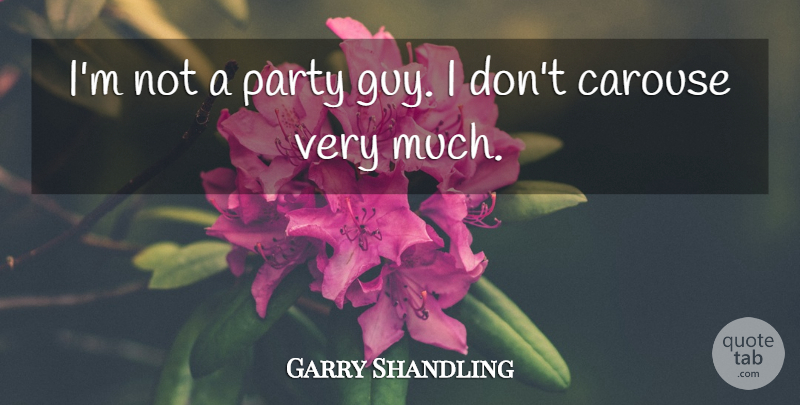 Garry Shandling Quote About Party, Guy: Im Not A Party Guy...