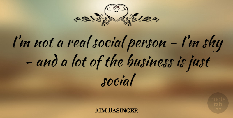 Kim Basinger Quote About Real, Shy, Social: Im Not A Real Social...