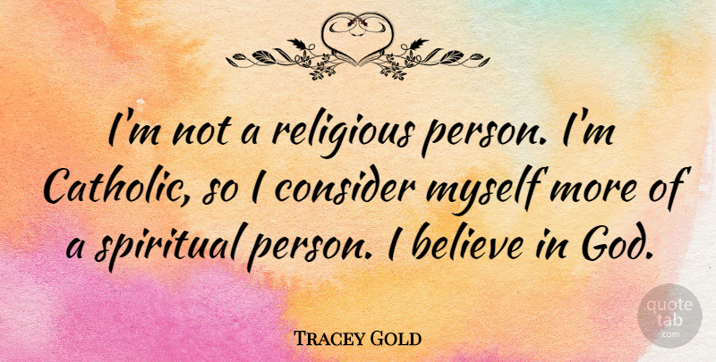 Tracey Gold Quote About Spiritual, Religious, Believe: Im Not A Religious Person...