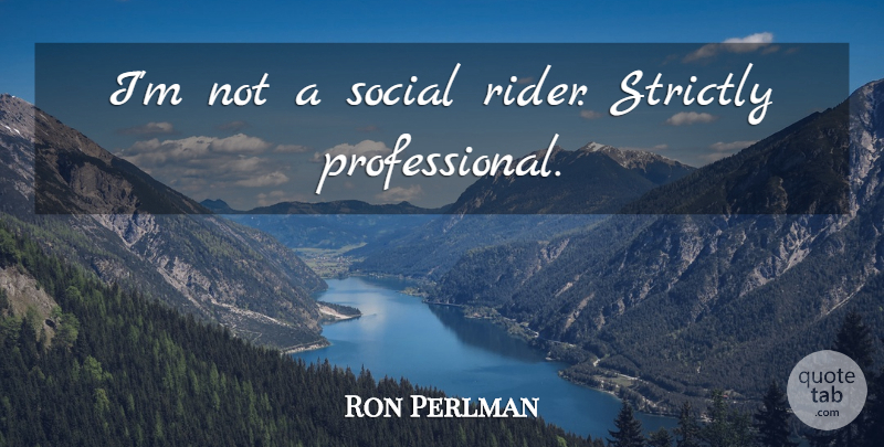 Ron Perlman Quote About Social, Riders: Im Not A Social Rider...
