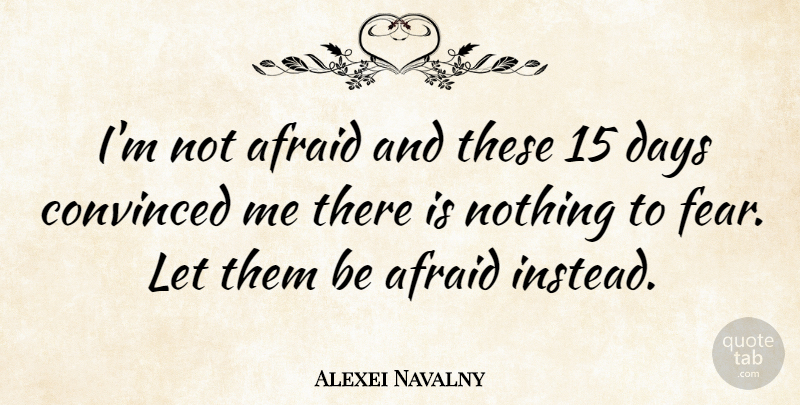 Alexei Navalny Quote About Convinced, Fear: Im Not Afraid And These...