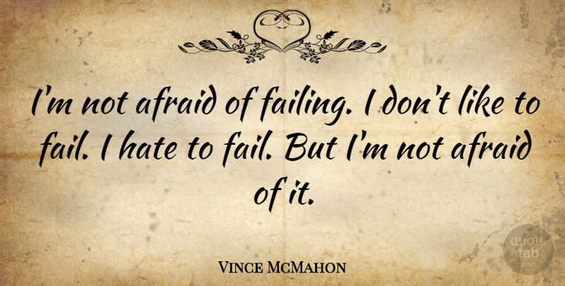 Vince McMahon Quote About Hate, Failing, I Hate: Im Not Afraid Of Failing...