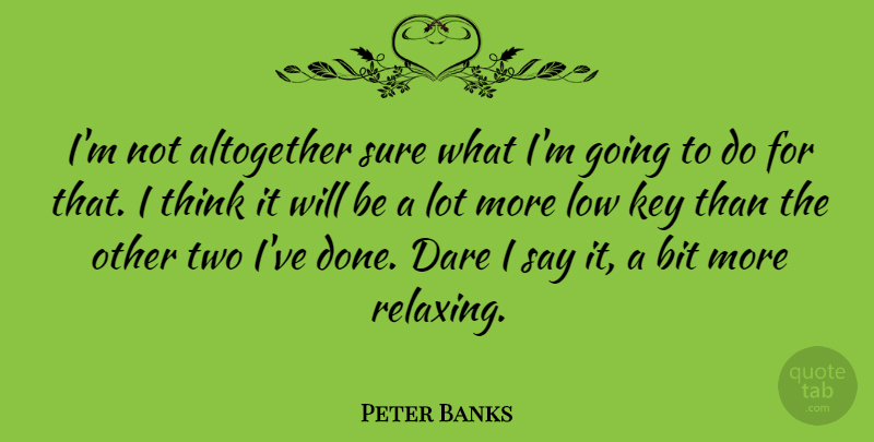 Peter Banks Quote About Thinking, Two, Keys: Im Not Altogether Sure What...
