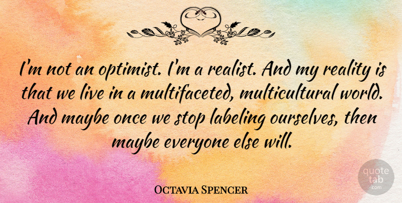 Octavia Spencer Quote About Reality, World, Realist: Im Not An Optimist Im...
