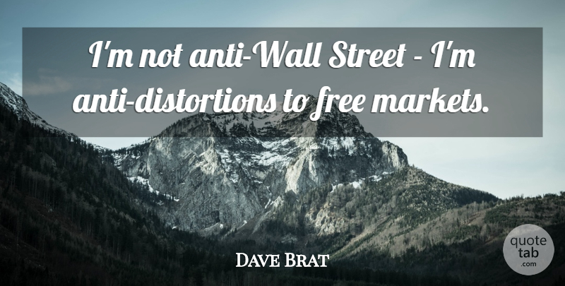 Dave Brat Quote About undefined: Im Not Anti Wall Street...