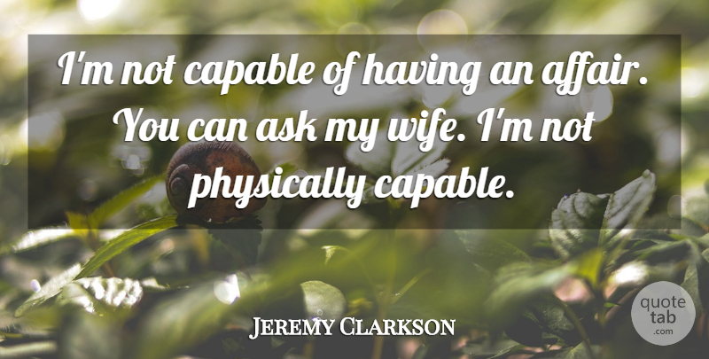 Jeremy Clarkson Quote About Wife, Affair, Asks: Im Not Capable Of Having...