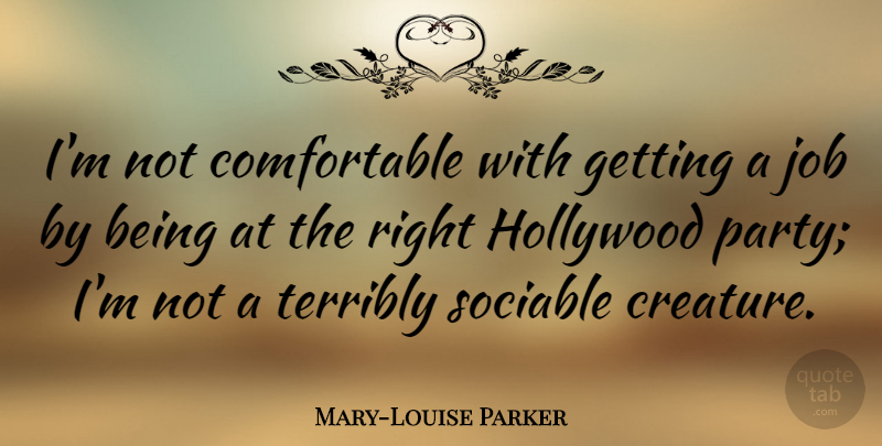 Mary-Louise Parker Quote About Jobs, Party, Hollywood: Im Not Comfortable With Getting...