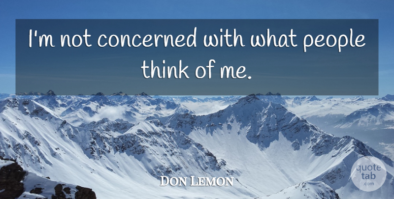 Don Lemon Quote About People: Im Not Concerned With What...