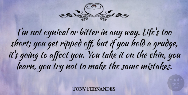 Tony Fernandes Quote About Affect, Bitter, Cynical, Hold, Life: Im Not Cynical Or Bitter...