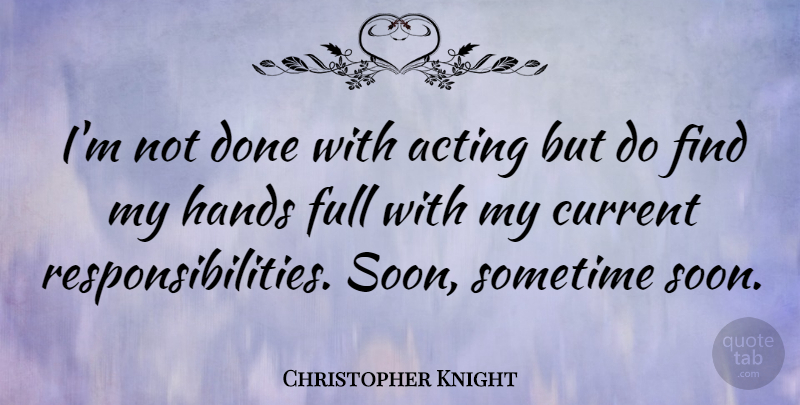 Christopher Knight Quote About Full, Sometime: Im Not Done With Acting...