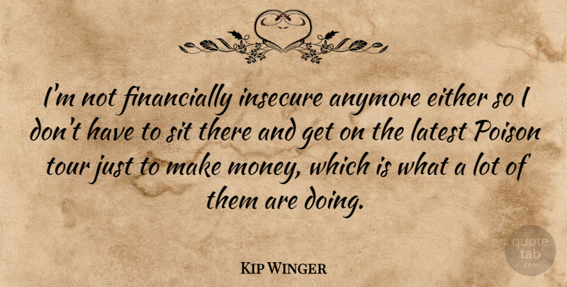 Kip Winger Quote About Money, Insecure, Poison: Im Not Financially Insecure Anymore...