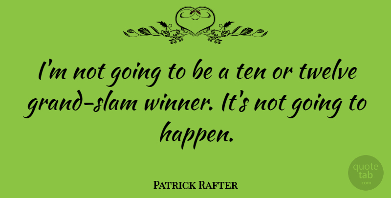 Patrick Rafter Quote About Twelve, Winner, Slam: Im Not Going To Be...