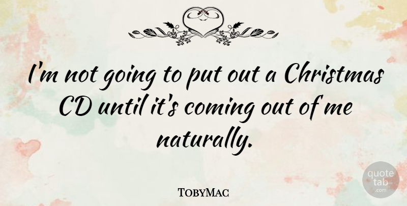 TobyMac Quote About Christmas, Cds, Coming Out: Im Not Going To Put...