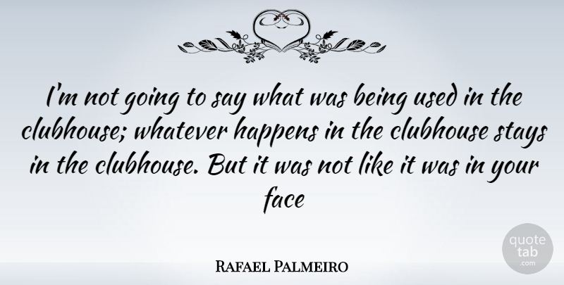Rafael Palmeiro Quote About Faces, Your Face, Used: Im Not Going To Say...