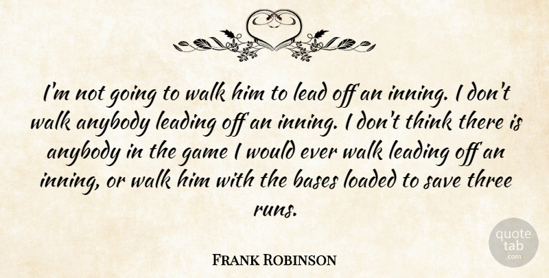 Frank Robinson Quote About Anybody, Bases, Game, Lead, Leading: Im Not Going To Walk...