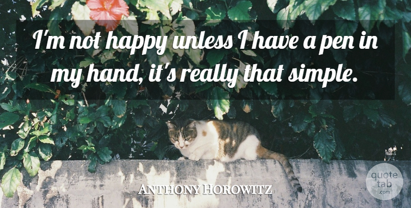 Anthony Horowitz Quote About Unless: Im Not Happy Unless I...