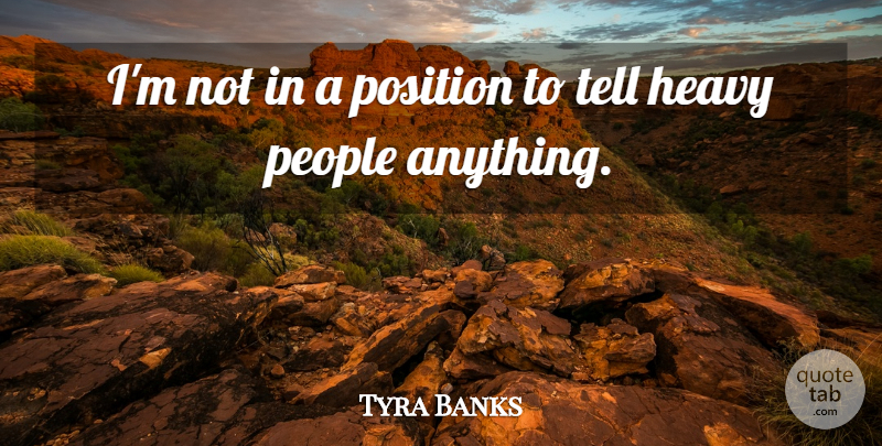 Tyra Banks Quote About People: Im Not In A Position...