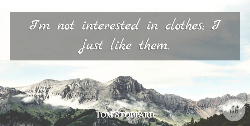 Tom Stoppard Quote About Interested: Im Not Interested In Clothes...