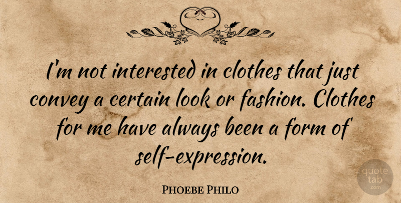 Phoebe Philo Quote About Certain, Clothes, Convey, Form, Interested: Im Not Interested In Clothes...