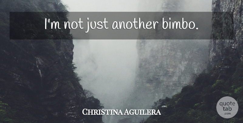 Christina Aguilera Quote About undefined: Im Not Just Another Bimbo...
