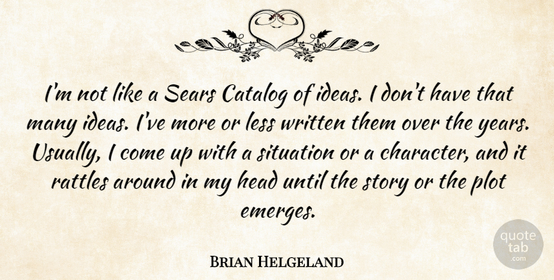 Brian Helgeland Quote About Catalog, Head, Less, Plot, Until: Im Not Like A Sears...